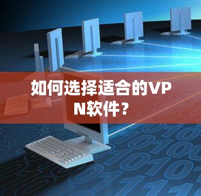 如何选择适合的VPN软件？