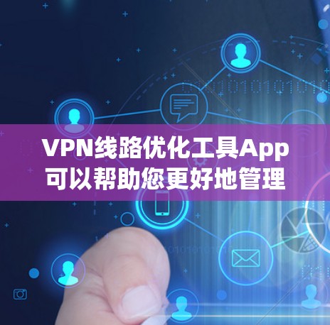 VPN线路优化工具App可以帮助您更好地管理和优化您的VPN连接，确保数据流量的高效传输。以下是几款比较常用的VPN线路优化工具App推荐