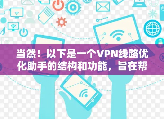 当然！以下是一个VPN线路优化助手的结构和功能，旨在帮助用户优化和管理他们的VPN网络