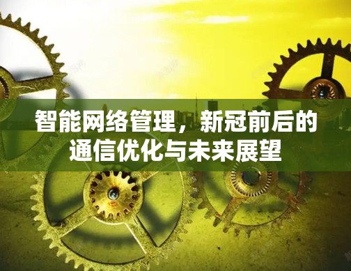 智能网络管理，新冠前后的通信优化与未来展望