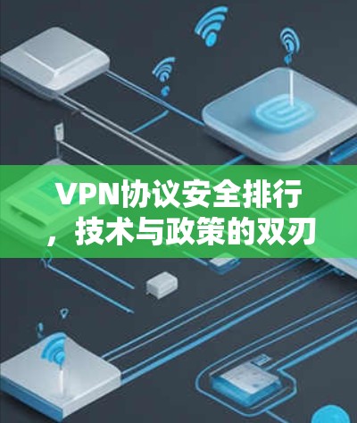VPN协议安全排行，技术与政策的双刃剑