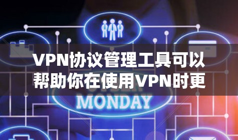 VPN协议管理工具可以帮助你在使用VPN时更好地管理协议，避免不必要的威胁和干扰。以下是一些常用的VPN协议管理工具及其功能