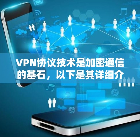 VPN协议技术是加密通信的基石，以下是其详细介绍