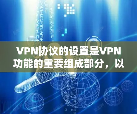 VPN协议的设置是VPN功能的重要组成部分，以下是设置VPN协议的教程