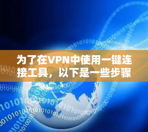 为了在VPN中使用一键连接工具，以下是一些步骤和建议，确保安全且高效