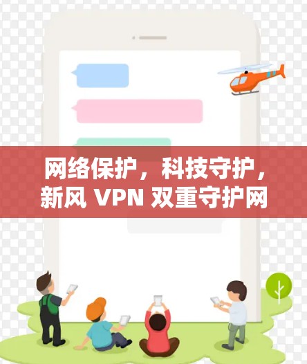 网络保护，科技守护，新风 VPN 双重守护网络与隐私