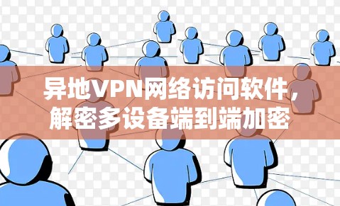 异地VPN网络访问软件，解密多设备端到端加密
