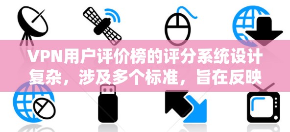 VPN用户评价榜的评分系统设计复杂,涉及多个标准,旨在反映用户的实际体验。以下是对该评分系统的详细分析