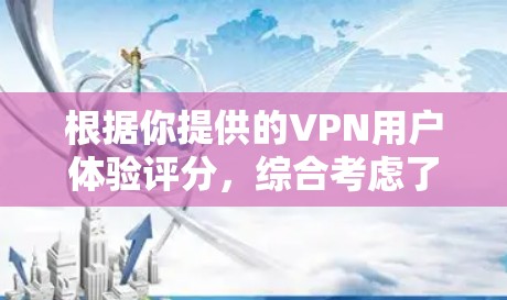 根据你提供的VPN用户体验评分，综合考虑了多个因素，最终综合评分为92分。以下是详细的分析