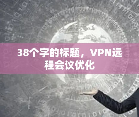 38个字的标题,VPN远程会议优化