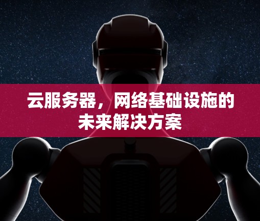 云服务器,网络基础设施的未来解决方案