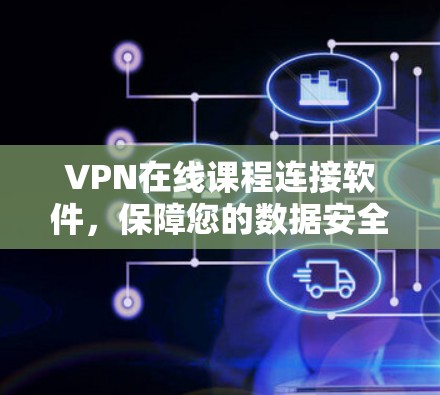 VPN在线课程连接软件，保障您的数据安全与隐私保护