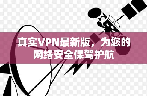 真实VPN最新版，为您的网络安全保驾护航